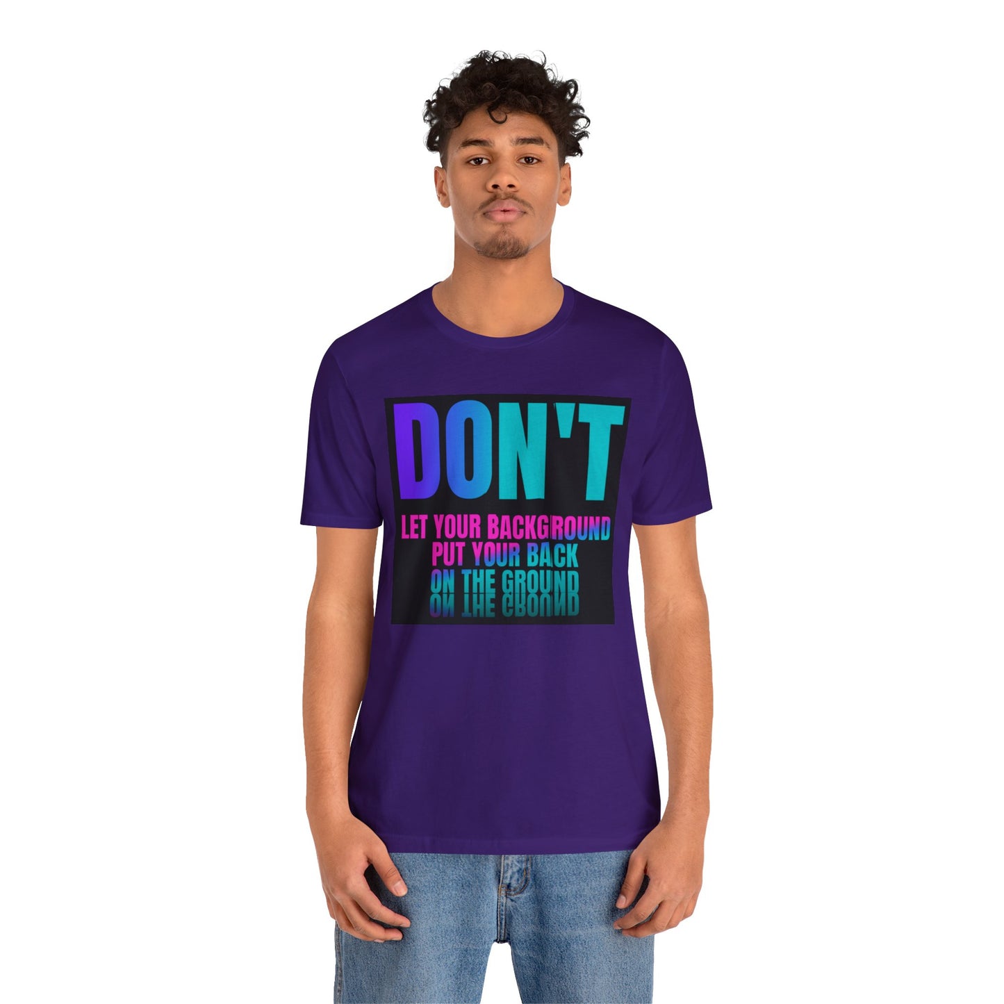 Don't let your background put your back on the ground Unisex Jersey Short Sleeve Tee, inspiration T-shirt, fight depression,