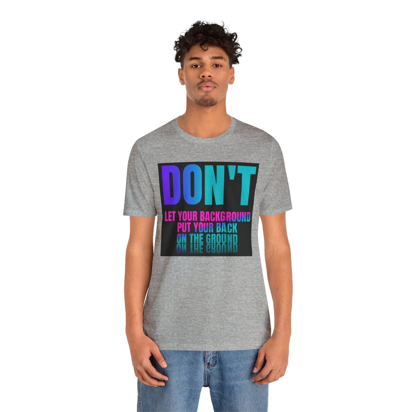 Don't let your background put your back on the ground Unisex Jersey Short Sleeve Tee, inspiration T-shirt, fight depression,