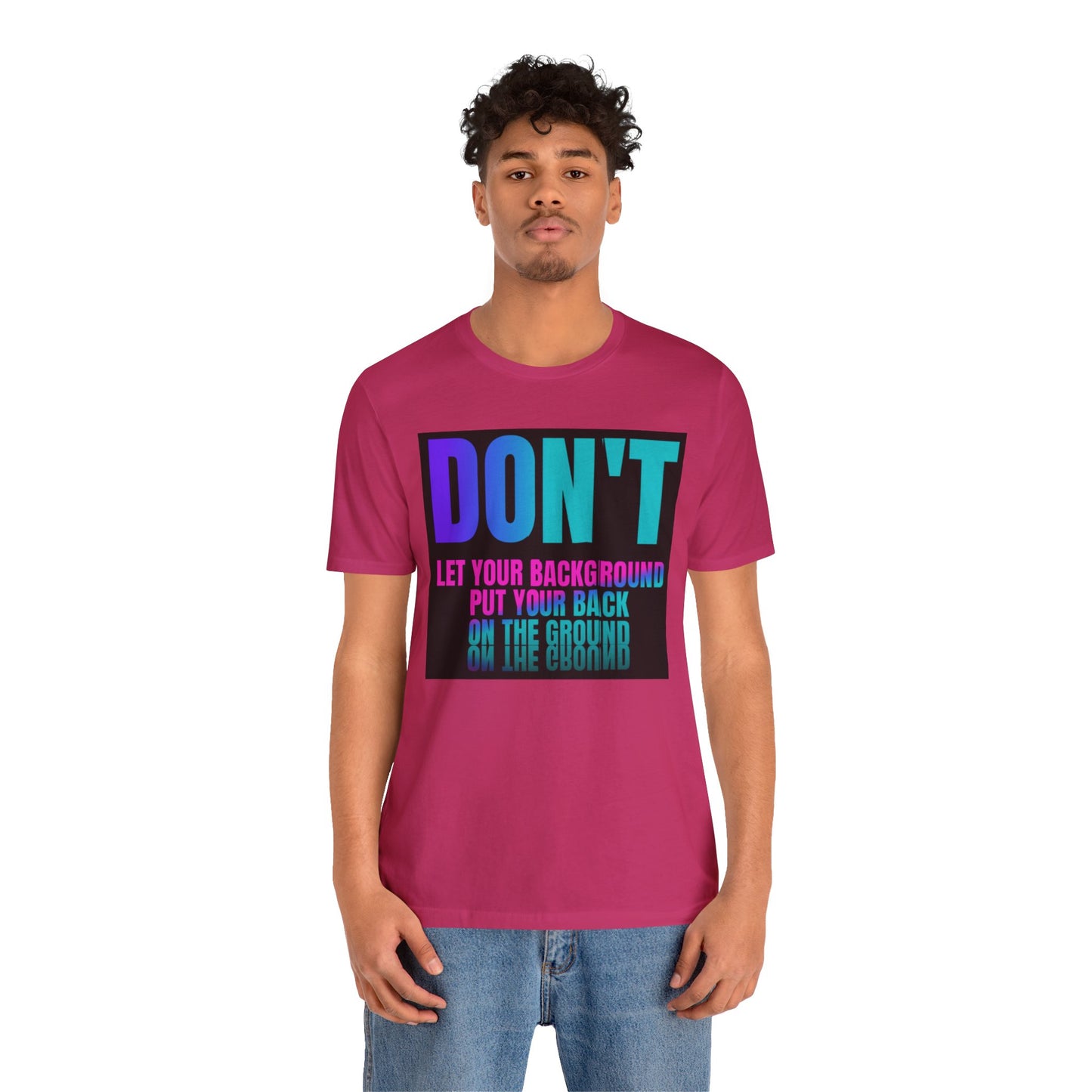 Don't let your background put your back on the ground Unisex Jersey Short Sleeve Tee, inspiration T-shirt, fight depression,