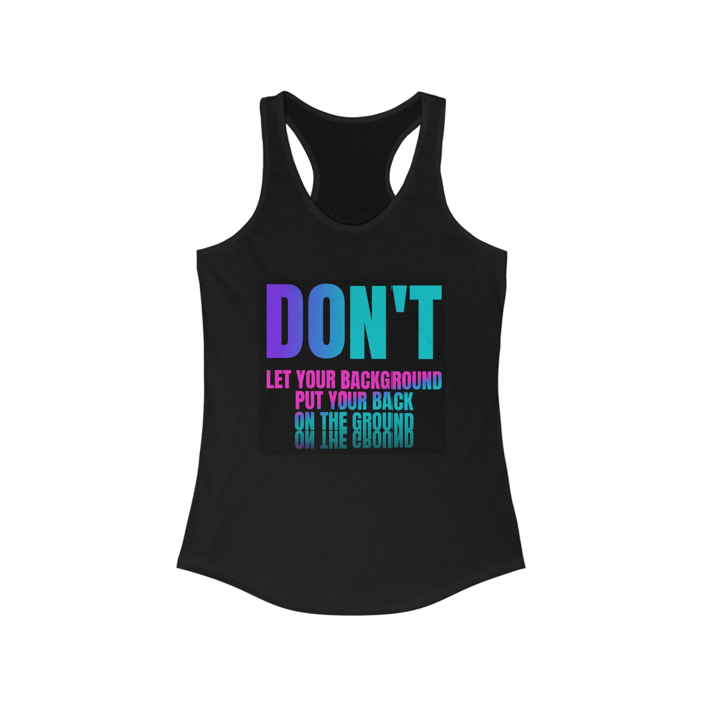 Don't let your background put your back on the ground Women's Ideal Racerback Tank, fight depression, inspirational tank