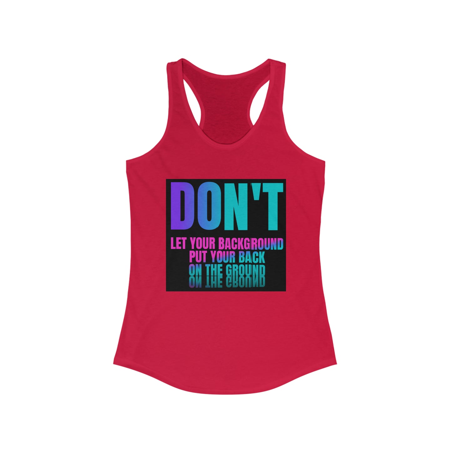 Don't let your background put your back on the ground Women's Ideal Racerback Tank, fight depression, inspirational tank