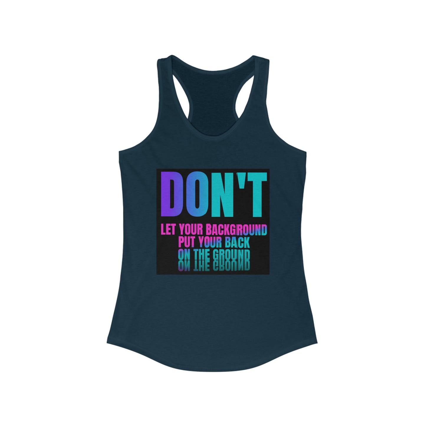 Don't let your background put your back on the ground Women's Ideal Racerback Tank, fight depression, inspirational tank