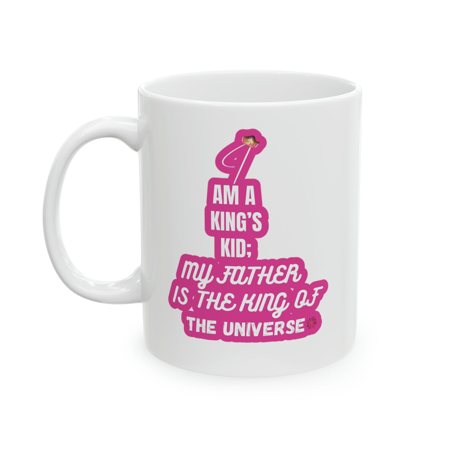 I am a king's kid; my Father is the king of the universe Ceramic Mug, 11oz