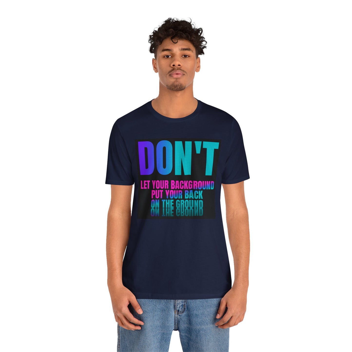 Don't let your background put your back on the ground Unisex Jersey Short Sleeve Tee, inspiration T-shirt, fight depression,