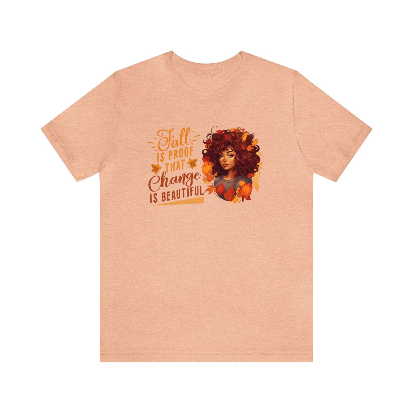 Fall is proof that Change is Beautiful, Fall Shirt, Cute Fall Shirt for Friends, Gift for Her, Fall Lover, Autumn Shirt, Autumn T-shirt